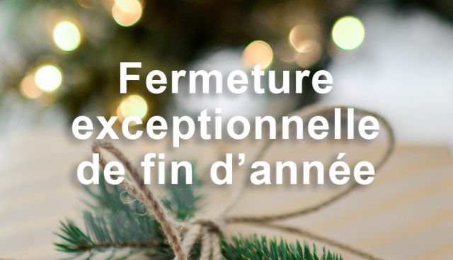 Fermeture - Fêtes de fin d'année